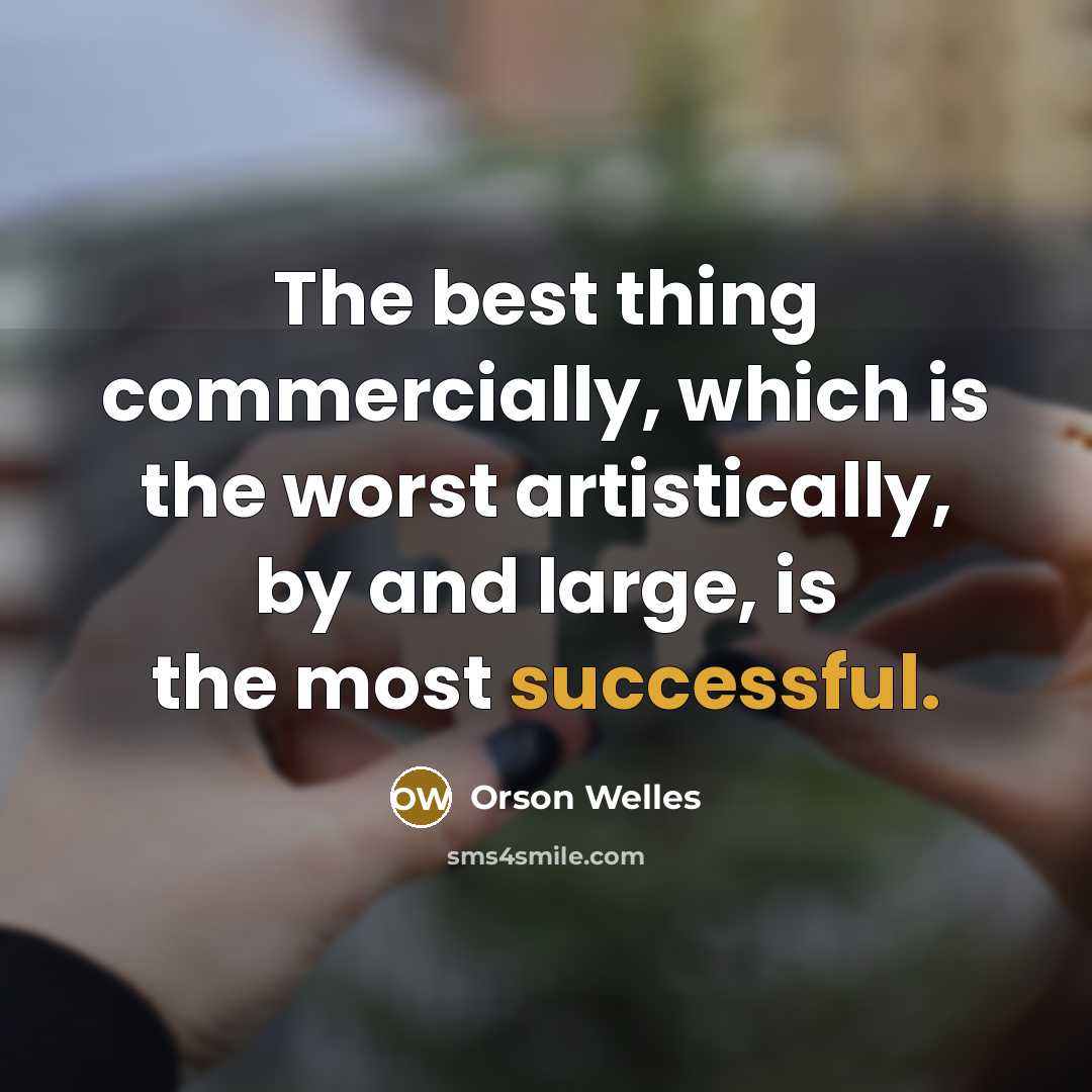 “The best thing commercially, which is the worst artistically, by and large, is the most successful.” quote by Orson Welles
