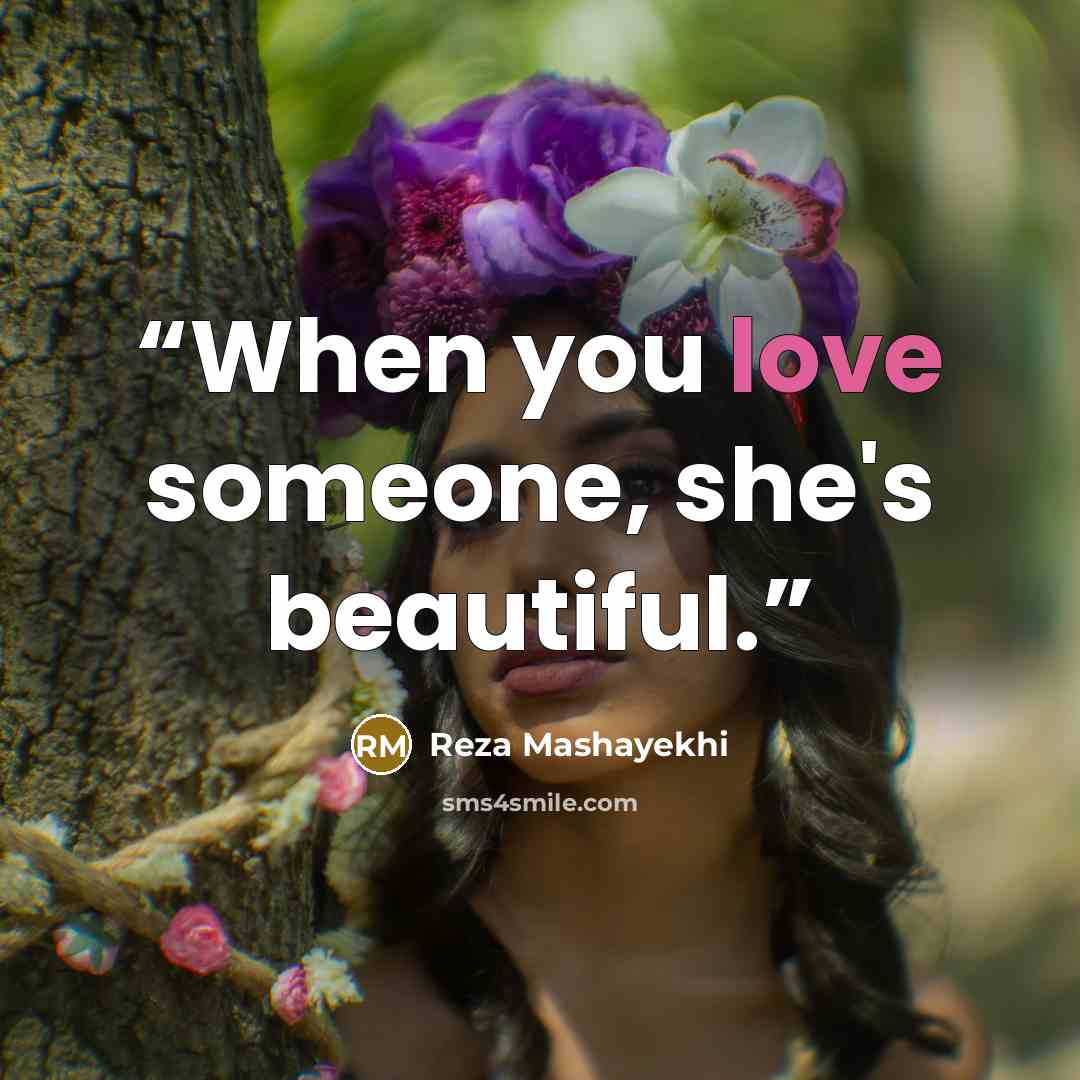 “When you love someone, she's beautiful.” quote by Reza Mashayekhi