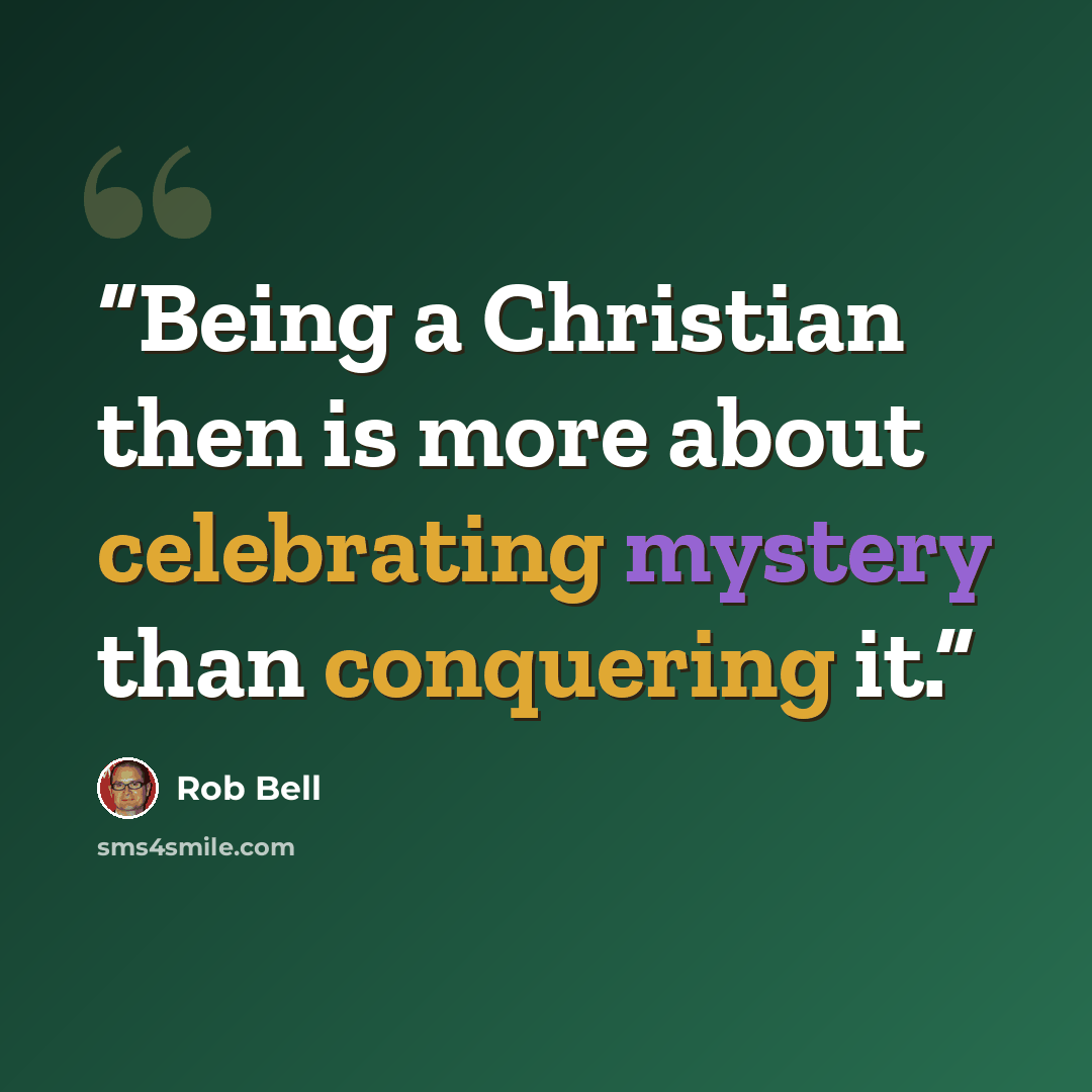 “Being a Christian then is more about celebrating mystery than conquering it.” quote by Rob Bell