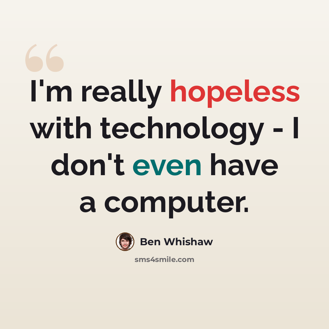 “I'm really hopeless with technology - I don't even have a computer.” quote by Ben Whishaw