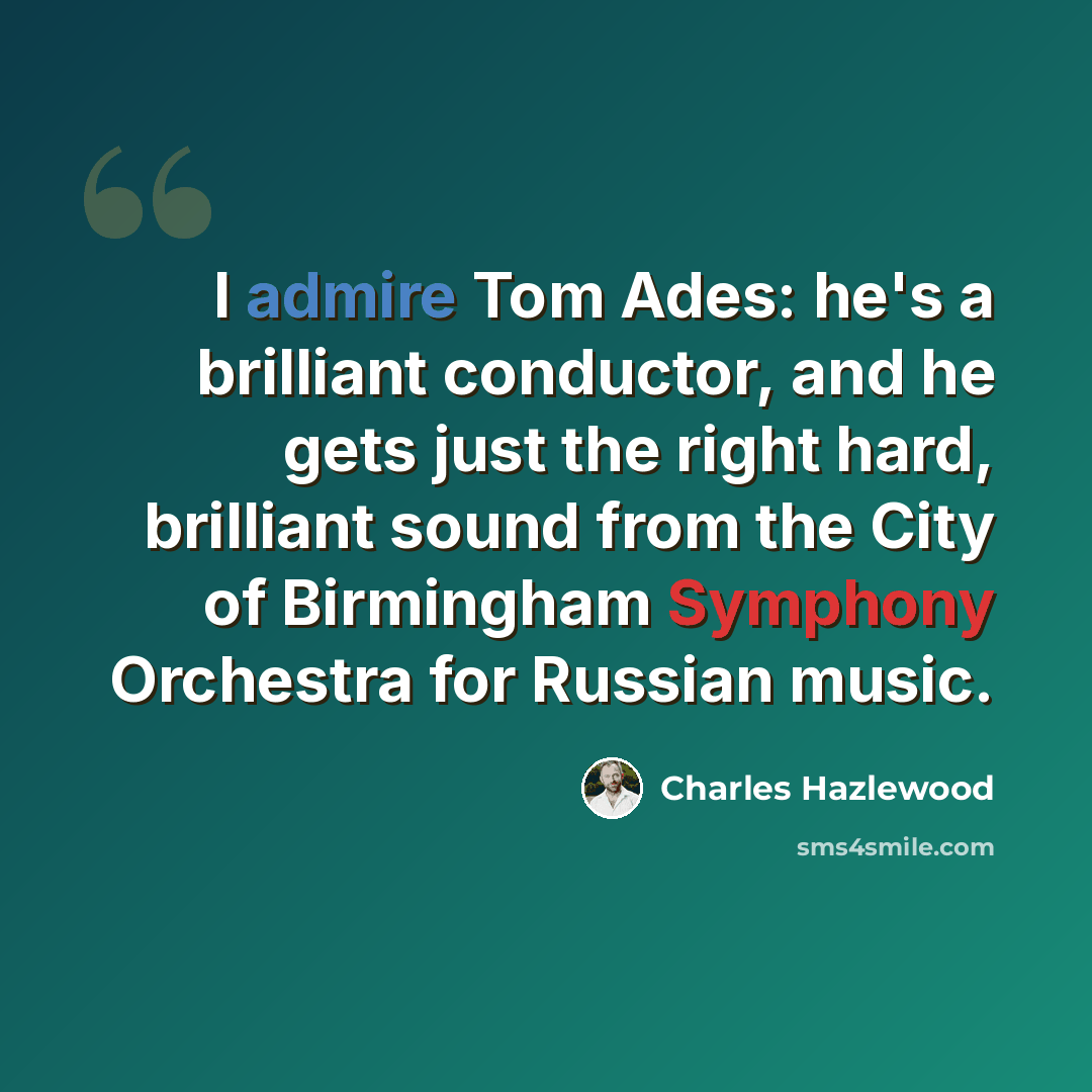 “I admire Tom Ades: he's a brilliant conductor, and he gets just the right hard, brilliant sound from the City of Birmingham Symphony Orchestra for Russian music.” quote by Charles Hazlewood