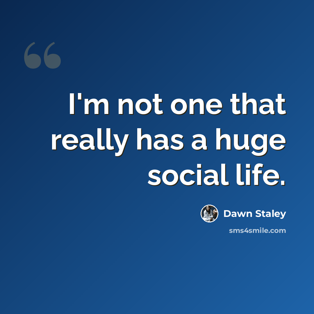 “I'm not one that really has a huge social life.” quote by Dawn Staley