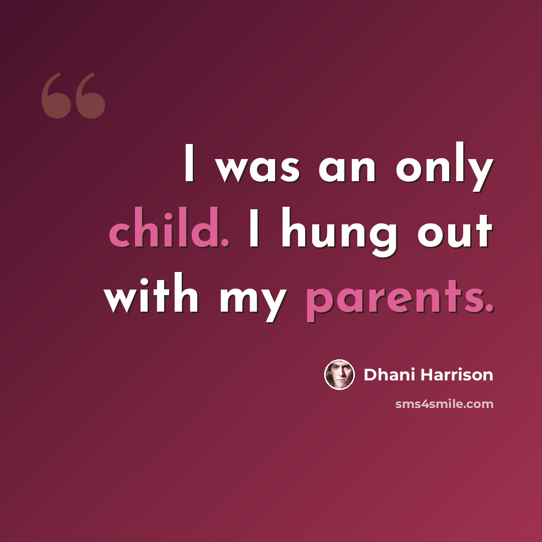 “I was an only child. I hung out with my parents.” quote by Dhani Harrison