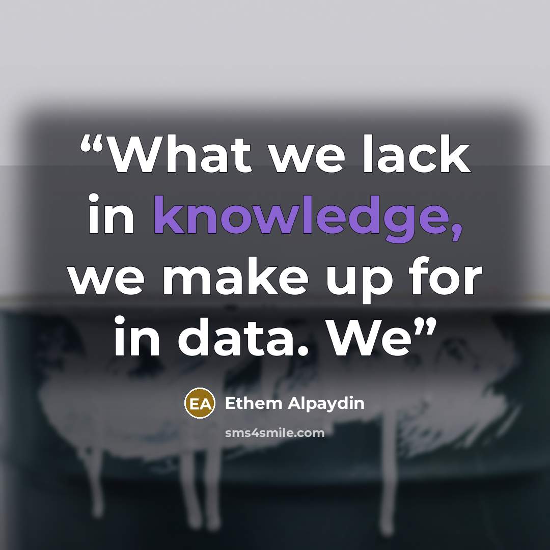 “What we lack in knowledge, we make up for in data. We” quote by Ethem Alpaydin