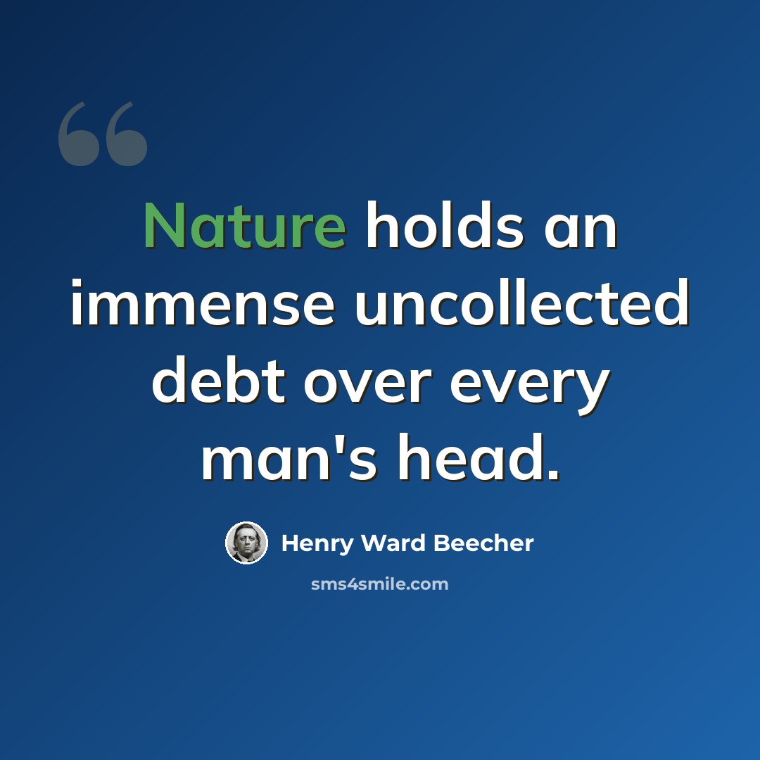“Nature holds an immense uncollected debt over every man's head.” quote by Henry Ward Beecher