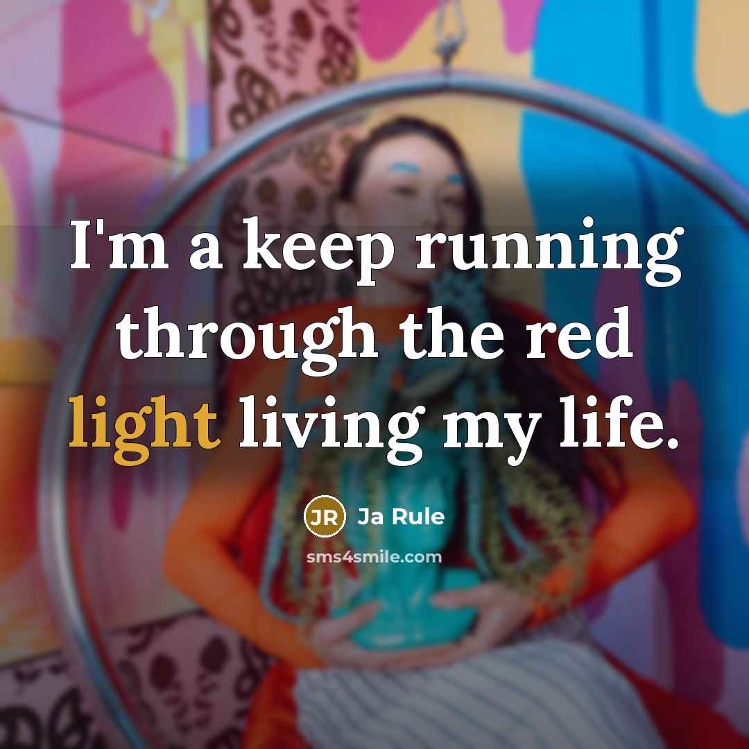 “I'm a keep running through the red light living my life.” quote by Ja Rule