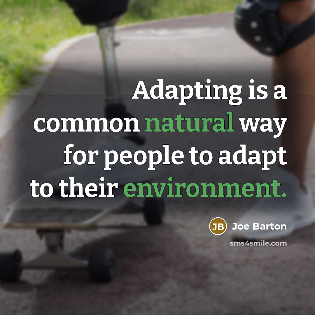 “Adapting is a common natural way for people to adapt to their environment.” quote by Joe Barton