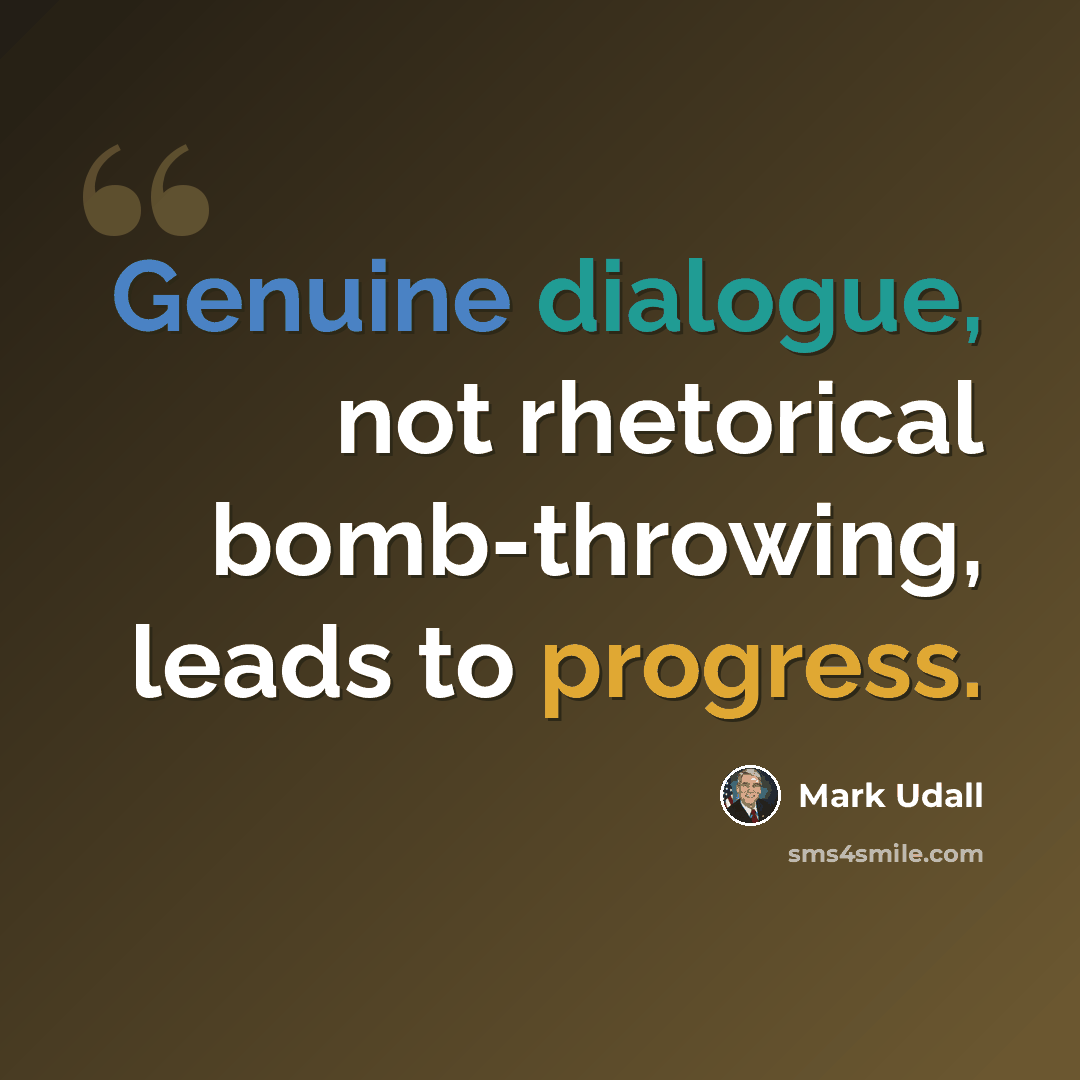 “Genuine dialogue, not rhetorical bomb-throwing, leads to progress.” quote by Mark Udall