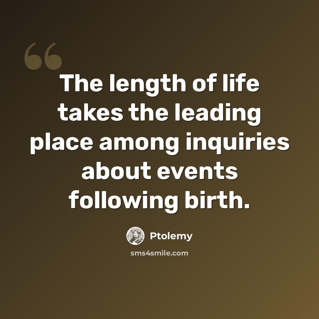 “The length of life takes the leading place among inquiries about events following birth.” quote by Ptolemy