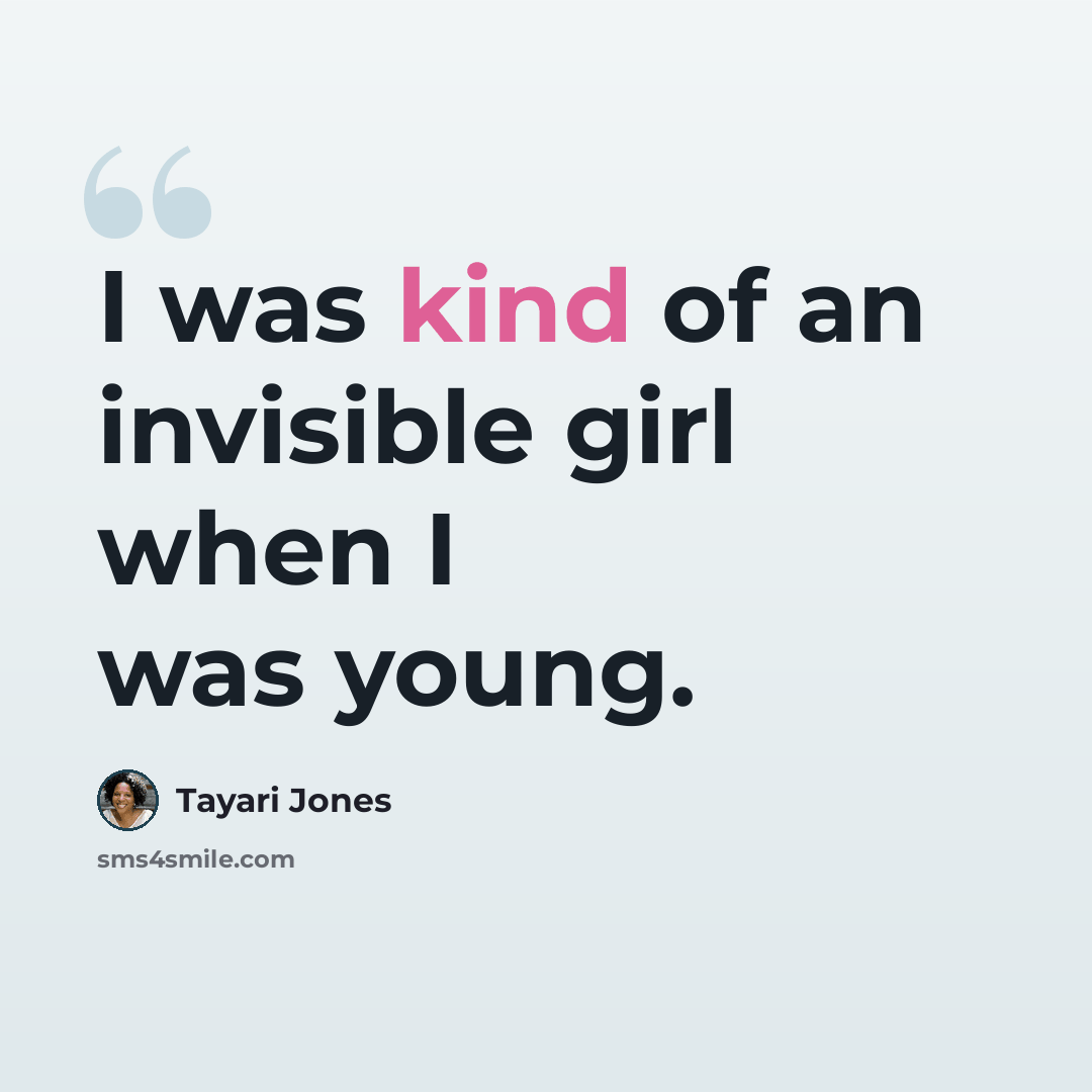 “I was kind of an invisible girl when I was young.” quote by Tayari Jones