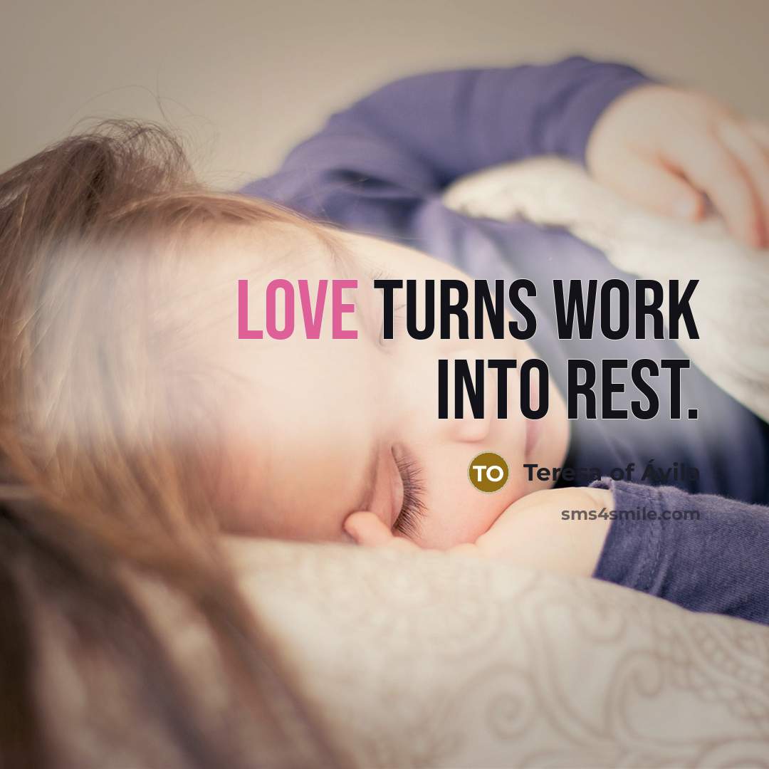 “Love turns work into rest.” quote by Teresa of Avila