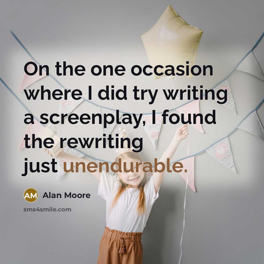 “On the one occasion where I did try writing a screenplay, I found the rewriting just unendurable.” quote by Alan Moore
