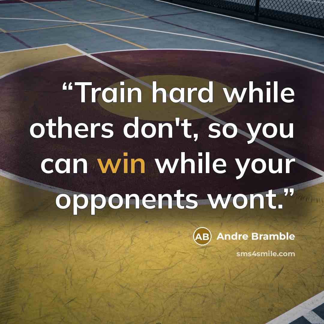 “Train hard while others don't, so you can win while your opponents wont.” quote by Andre Bramble