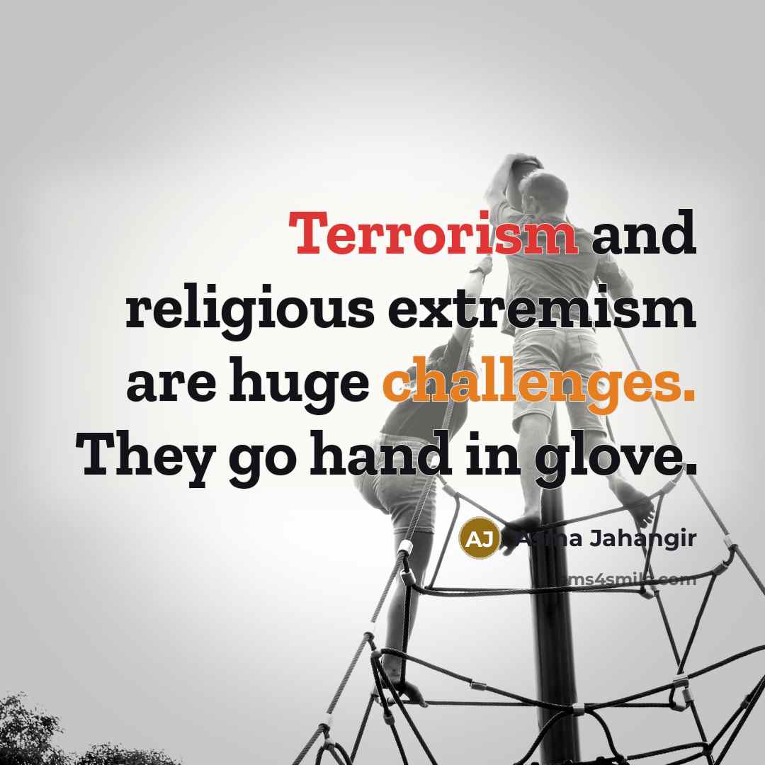“Terrorism and religious extremism are huge challenges. They go hand in glove.” quote by Asma Jahangir