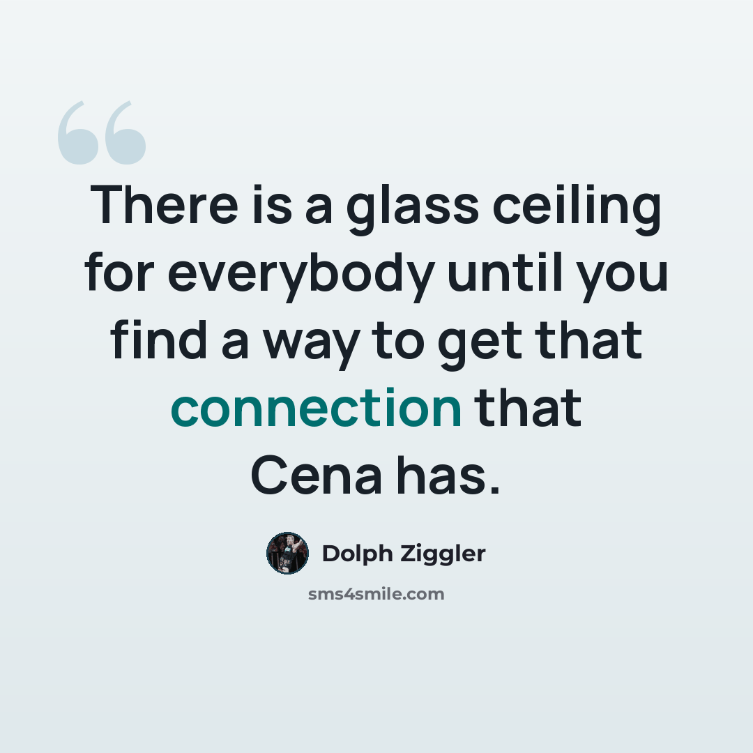 “There is a glass ceiling for everybody until you find a way to get that connection that Cena has.” quote by Dolph Ziggler