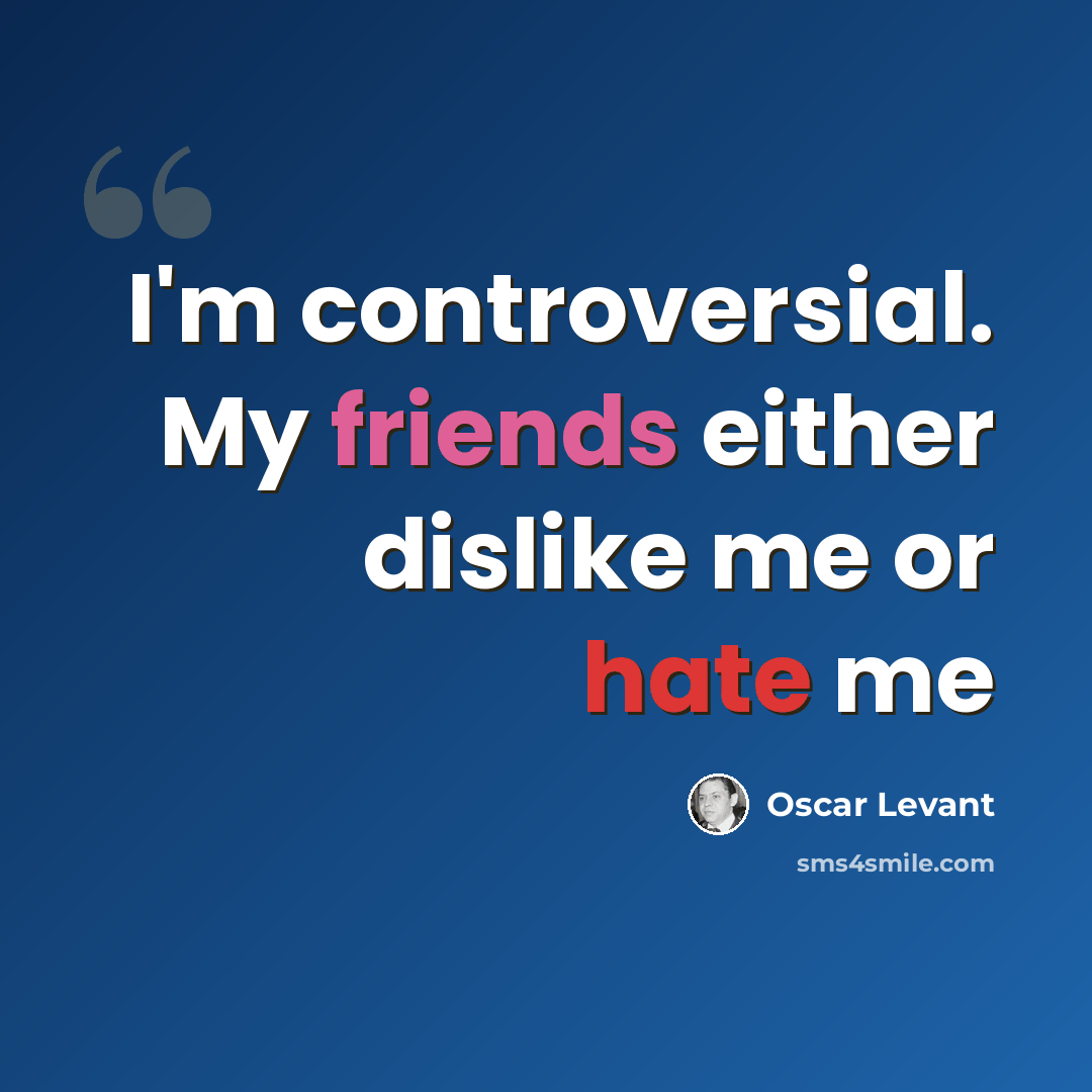 “I'm controversial. My friends either dislike me or hate me” quote by Oscar Levant