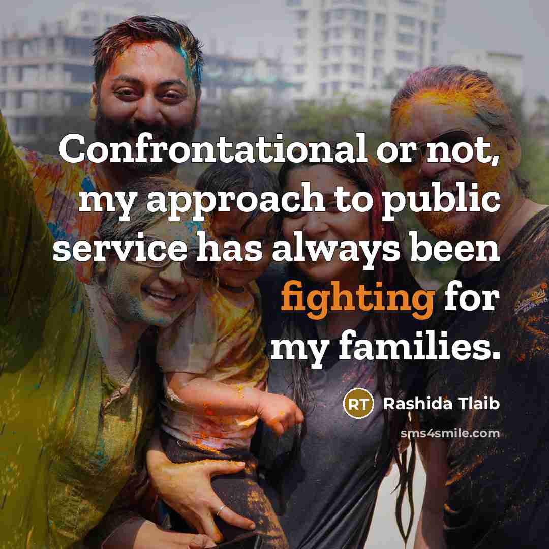 “Confrontational or not, my approach to public service has always been fighting for my families.” quote by Rashida Tlaib