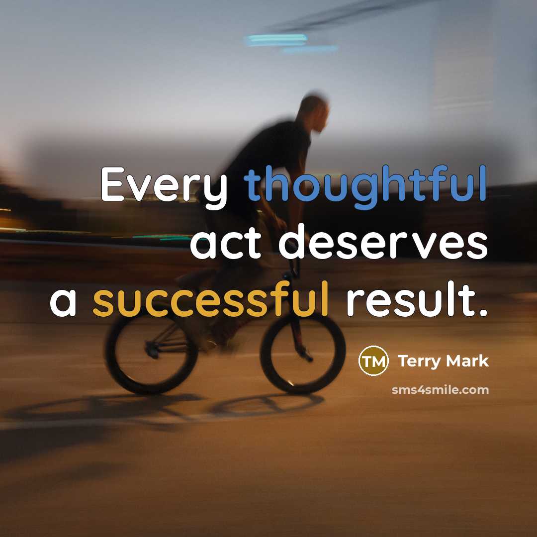 “Every thoughtful act deserves a successful result.” quote by Terry Mark