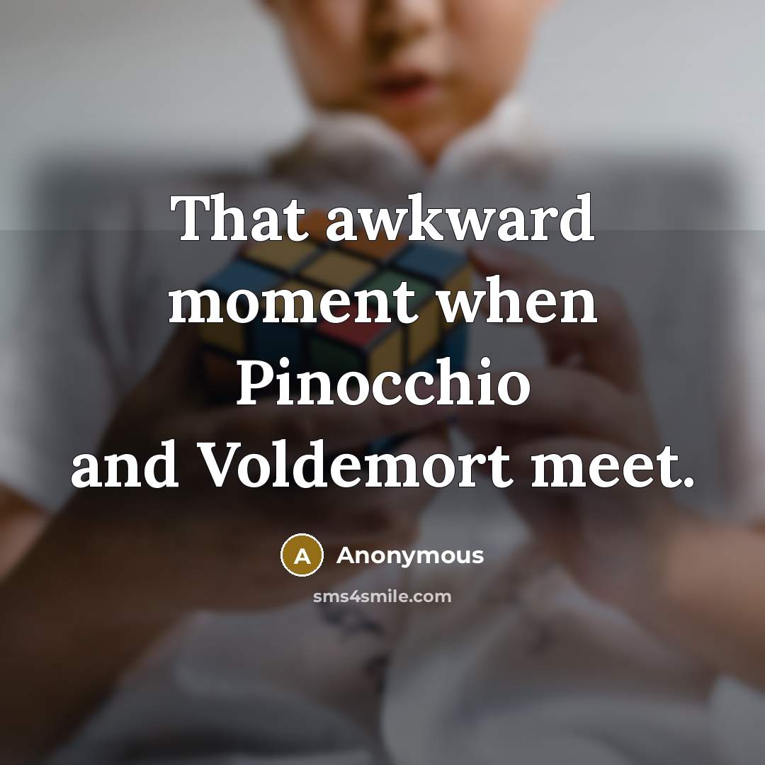 “That awkward moment when Pinocchio and Voldemort meet.” quote by Anonymous