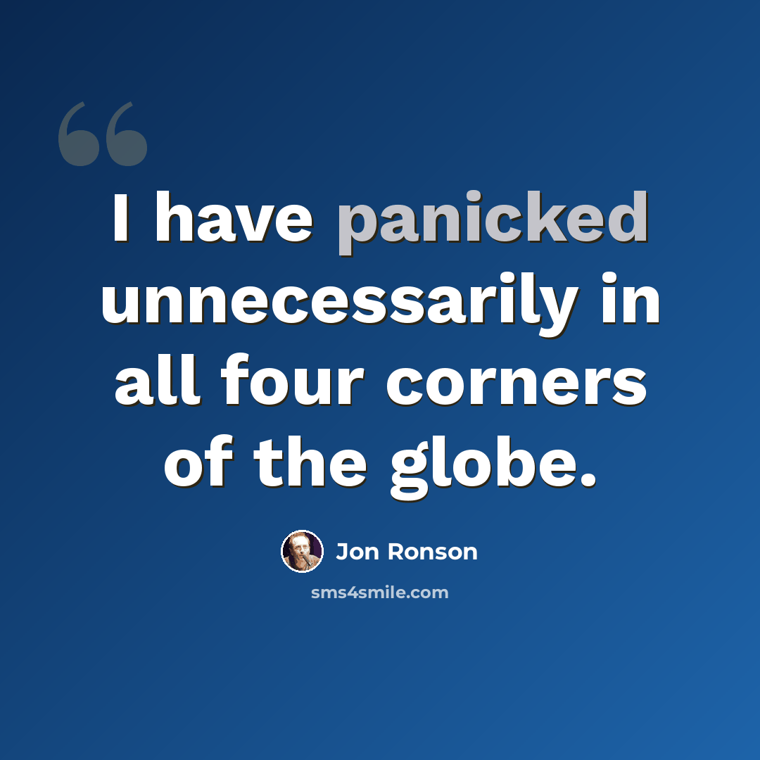 “I have panicked unnecessarily in all four corners of the globe.” quote by Jon Ronson