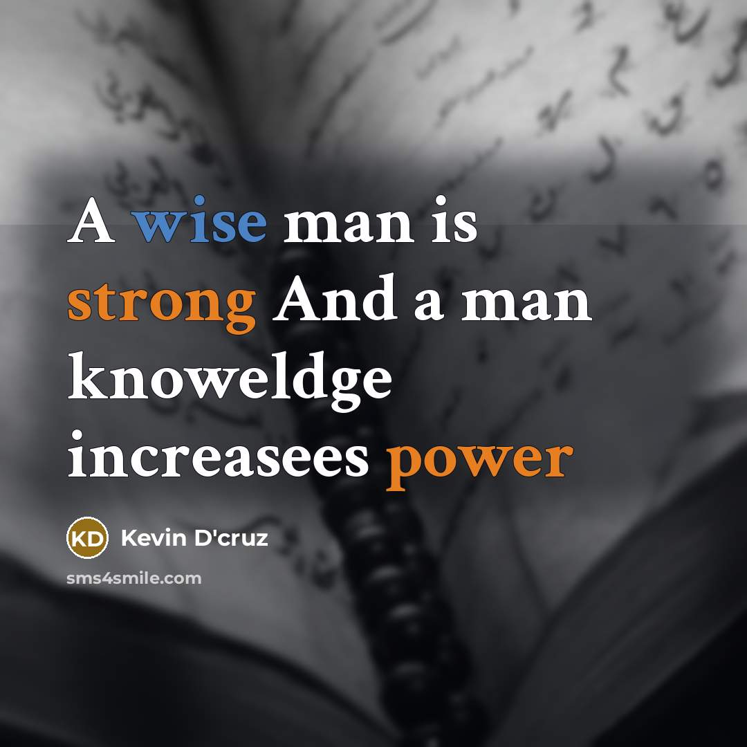 “A wise man is strong And a man knoweldge increasees power” quote by Kevin D'cruz