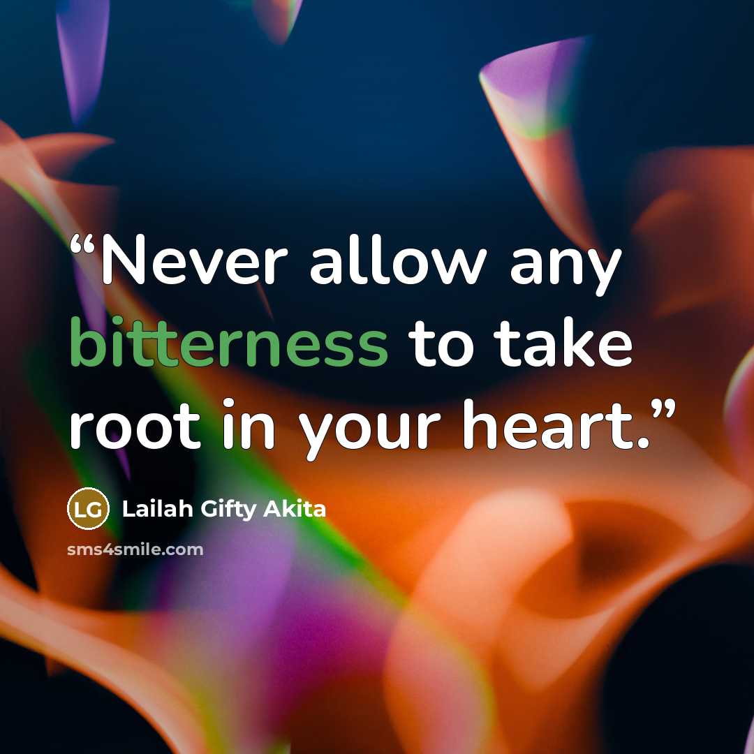 “Never allow any bitterness to take root in your heart.” quote by Lailah Gifty Akita
