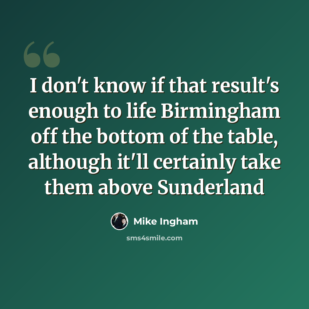 “I don't know if that result's enough to life Birmingham off the bottom of the table, although it'll certainly take them above Sunderland” quote by Mike Ingham
