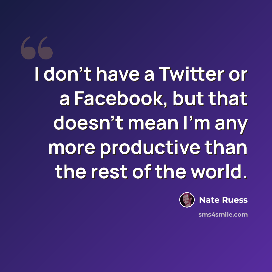 “I don't have a Twitter or a Facebook, but that doesn't mean I'm any more productive than the rest of the world.” quote by Nate Ruess