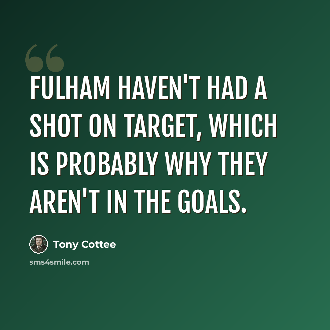 “Fulham haven't had a shot on target, which is probably why they aren't in the goals.” quote by Tony Cottee