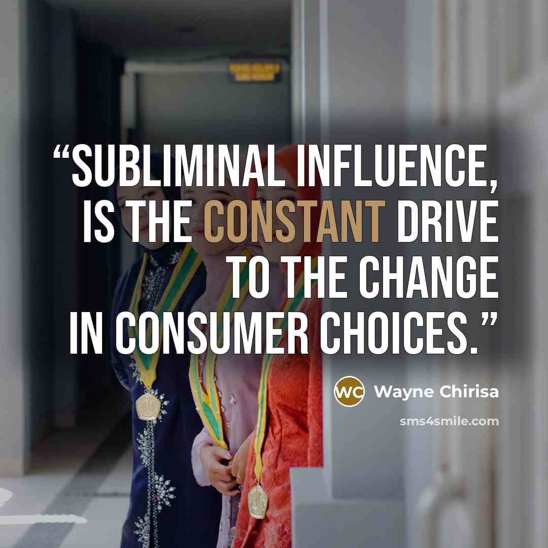 “Subliminal influence, is the constant drive to the change in consumer choices.” quote by Wayne Chirisa