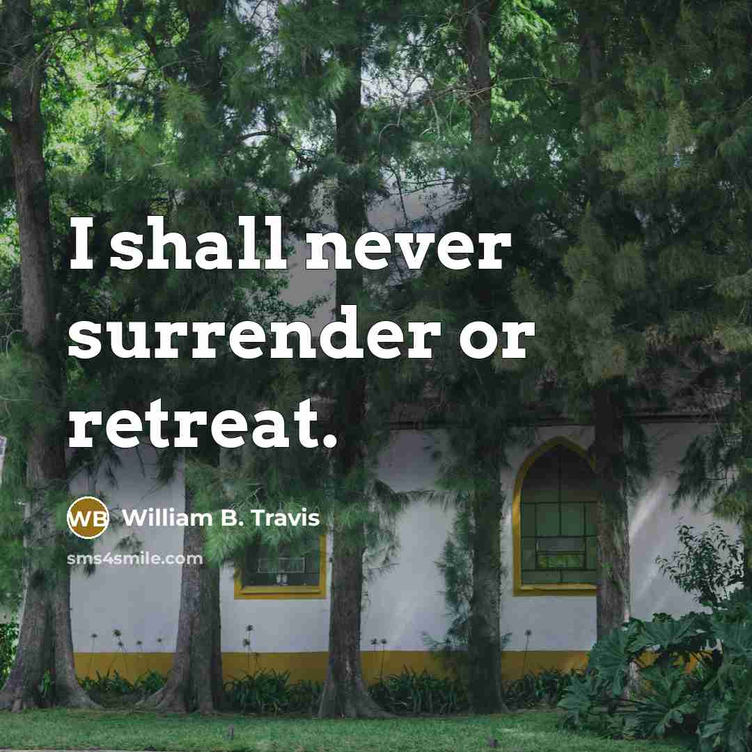 “I shall never surrender or retreat.” quote by William B. Travis