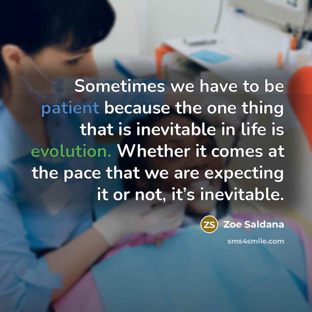 “Sometimes we have to be patient because the one thing that is inevitable in life is evolution. Whether it comes at the pace that we are expecting it or not, it’s inevitable.” quote by Zoe Saldana