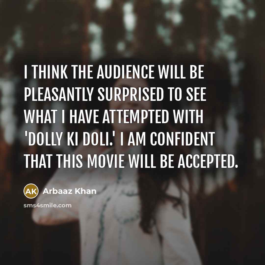 “I think the audience will be pleasantly surprised to see what I have attempted with 'Dolly Ki Doli.' I am confident that this movie will be accepted.” quote by Arbaaz Khan
