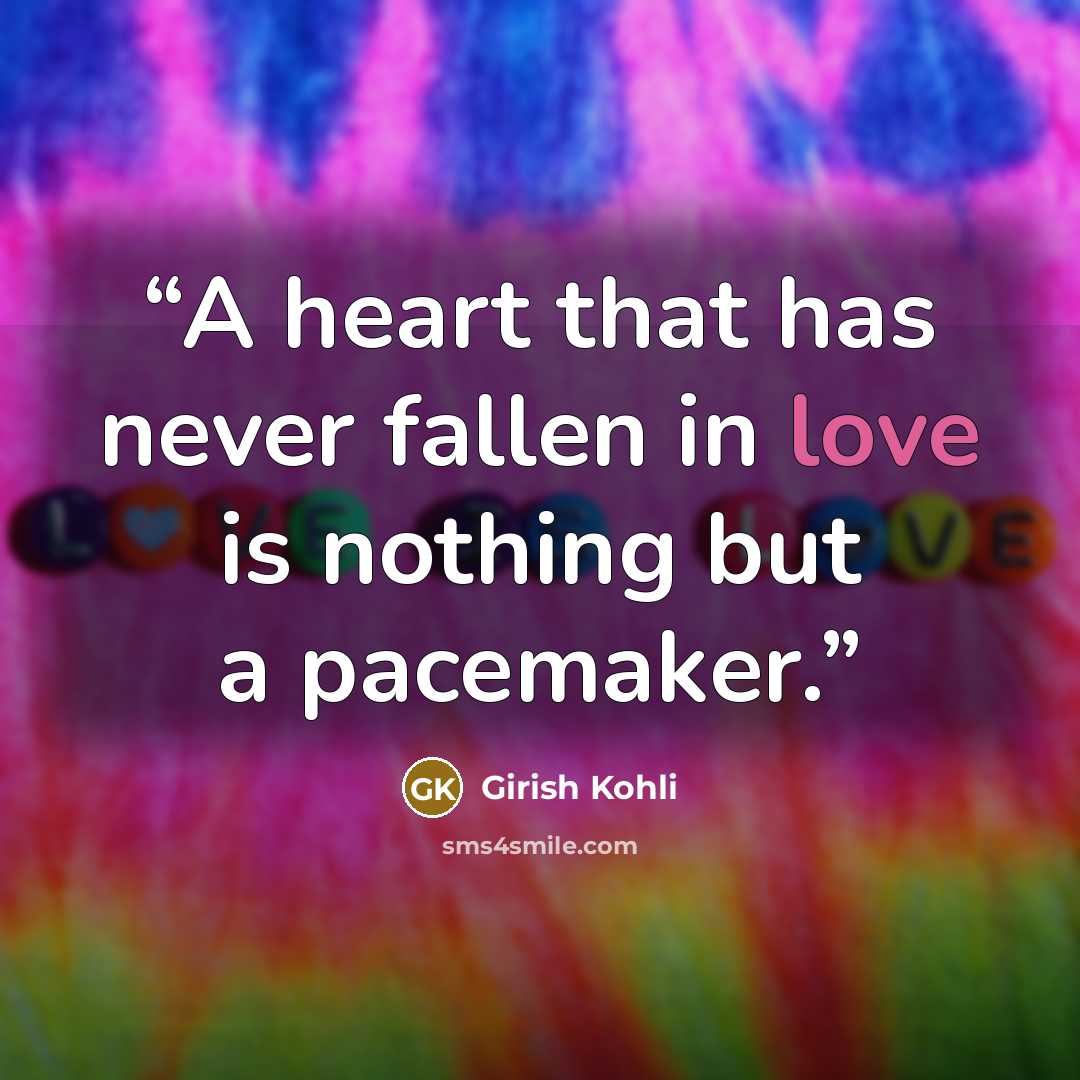“A heart that has never fallen in love is nothing but a pacemaker.” quote by Girish Kohli