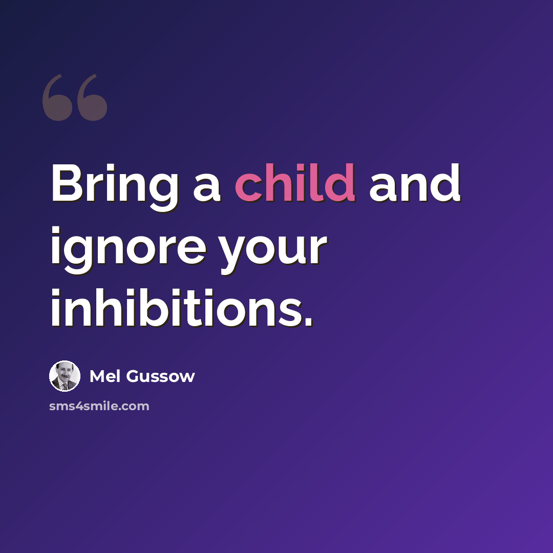 “Bring a child and ignore your inhibitions.” quote by Mel Gussow