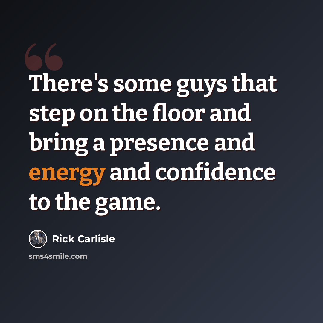 “There's some guys that step on the floor and bring a presence and energy and confidence to the game.” quote by Rick Carlisle