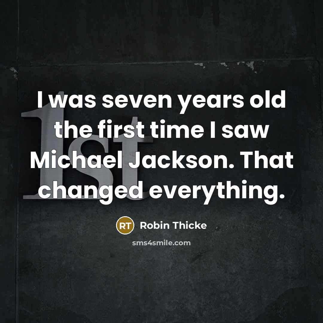 “I was seven years old the first time I saw Michael Jackson. That changed everything.” quote by Robin Thicke