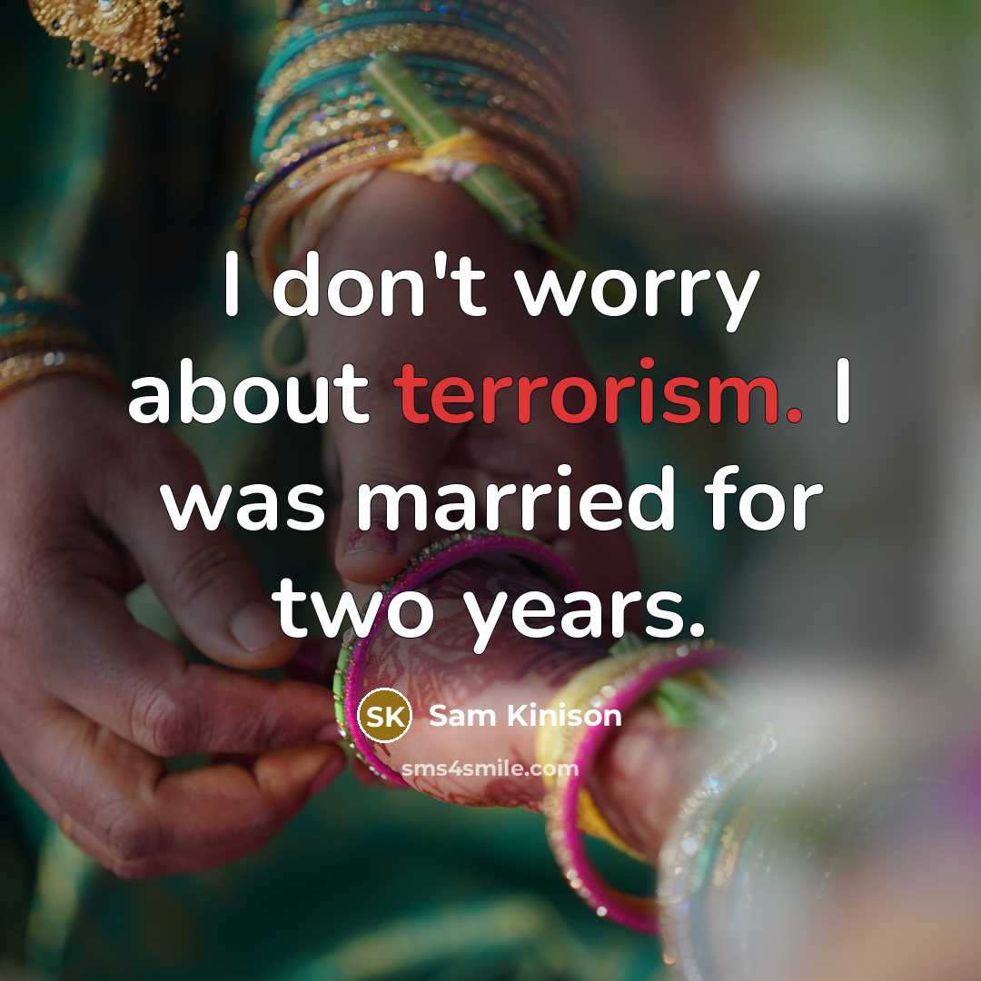 “I don't worry about terrorism. I was married for two years.” quote by Sam Kinison