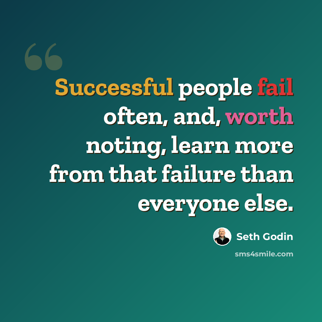 “Successful people fail often, and, worth noting, learn more from that failure than everyone else.” quote by Seth Godin