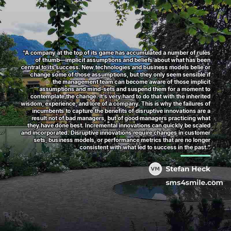 “A company at the top of its game has accumulated a number of rules of thumb—implicit assumptions and beliefs about what has been central to its success. New technologies and business models belie or change some of those assumptions, but they only seem sensible if the management team can become…” quote by Stefan Heck
