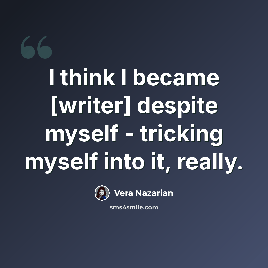 “I think I became [writer] despite myself - tricking myself into it, really.” quote by Vera Nazarian