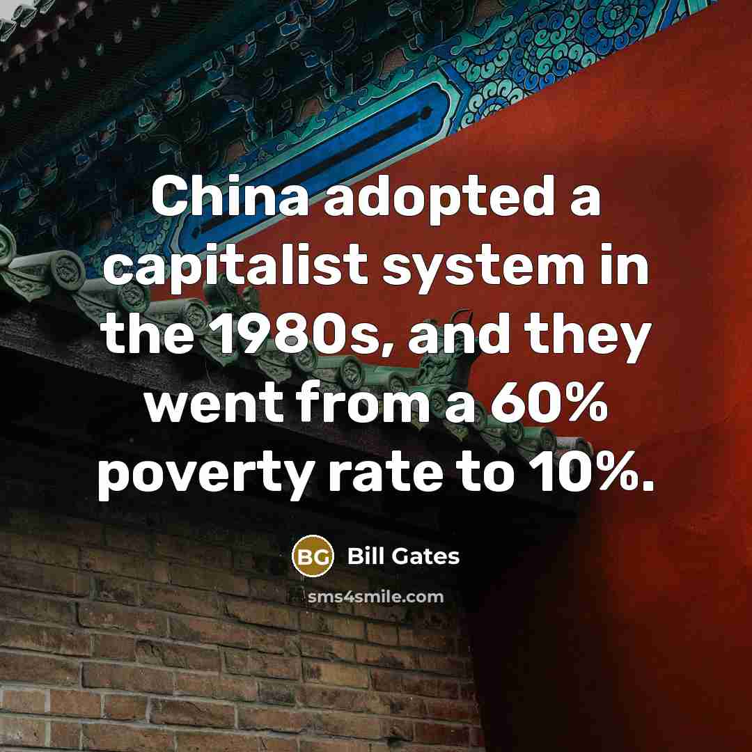 “China adopted a capitalist system in the 1980s, and they went from a 60% poverty rate to 10%.” quote by Bill Gates