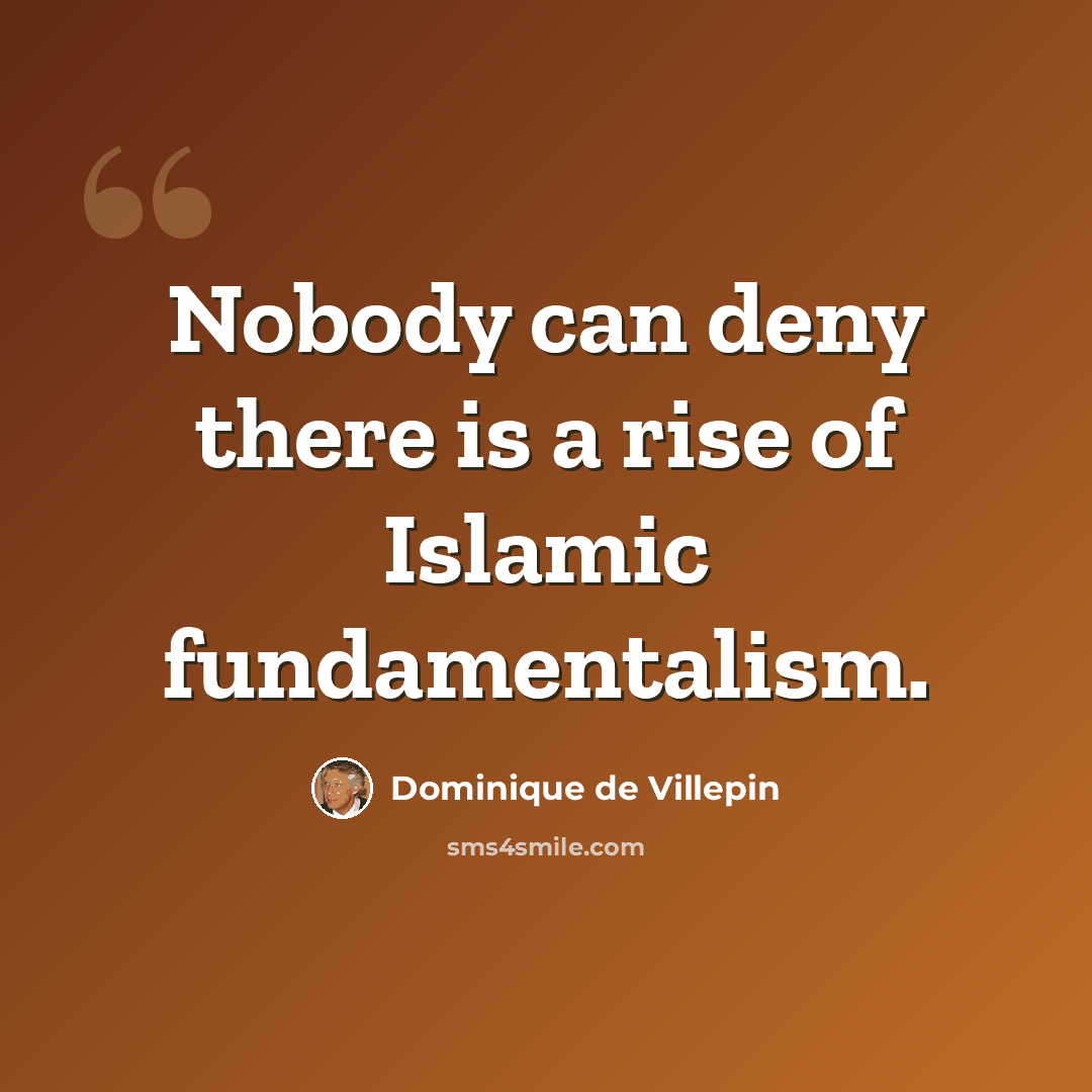 “Nobody can deny there is a rise of Islamic fundamentalism.” quote by Dominique de Villepin