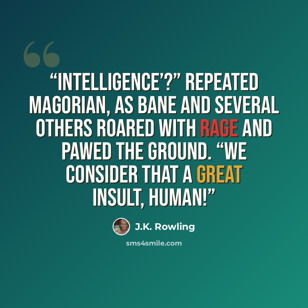 “intelligence’?” repeated Magorian, as Bane and several others roared with rage and pawed the ground. “We consider that a great insult, human!” quote by J.K. Rowling