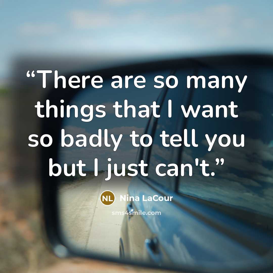 “There are so many things that I want so badly to tell you but I just can't.” quote by Nina LaCour