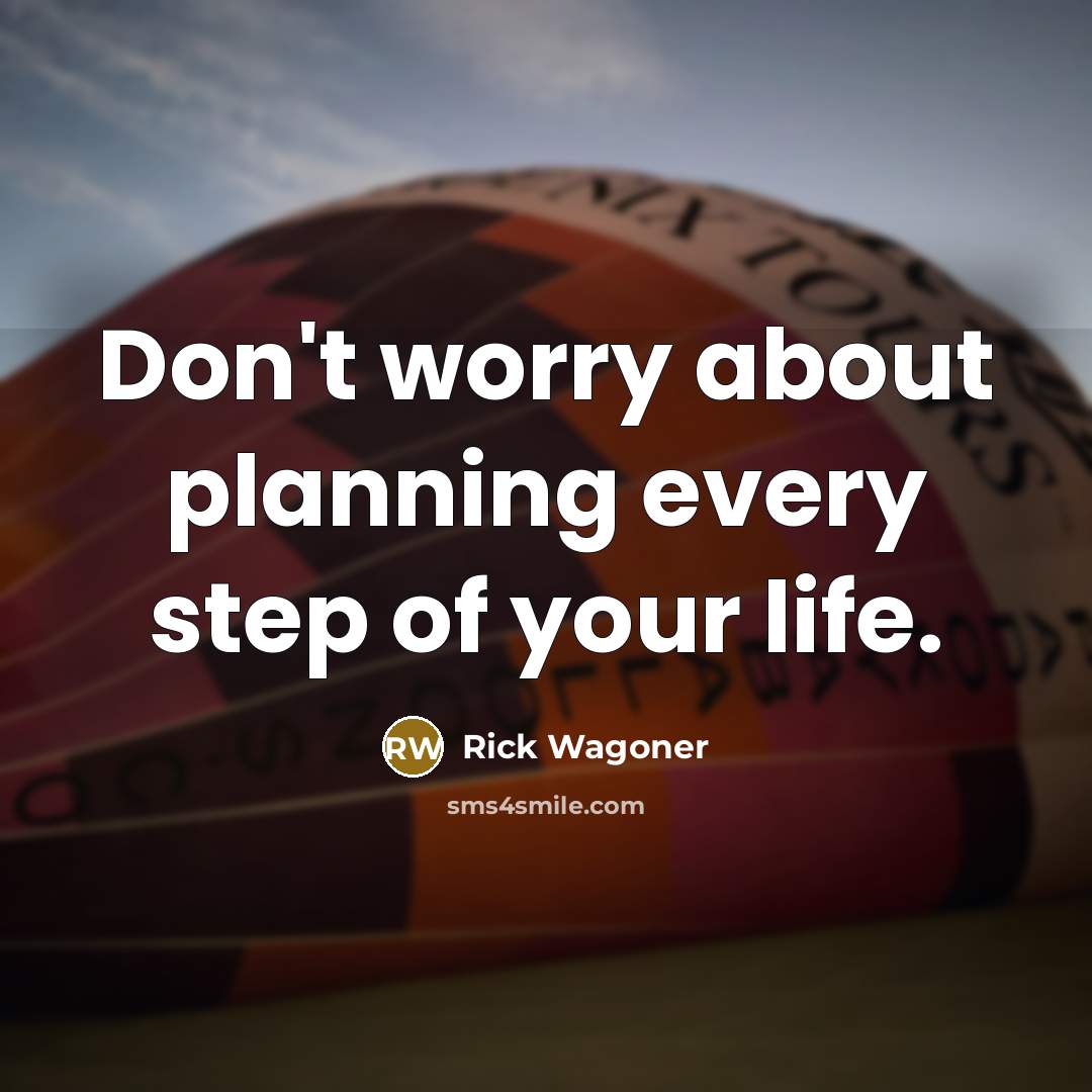 “Don't worry about planning every step of your life.” quote by Rick Wagoner