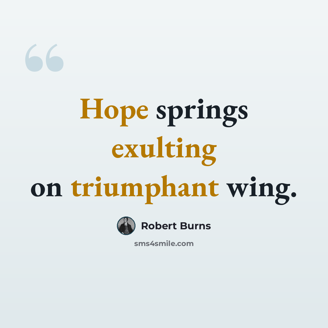 “Hope springs exulting on triumphant wing.” quote by Robert Burns