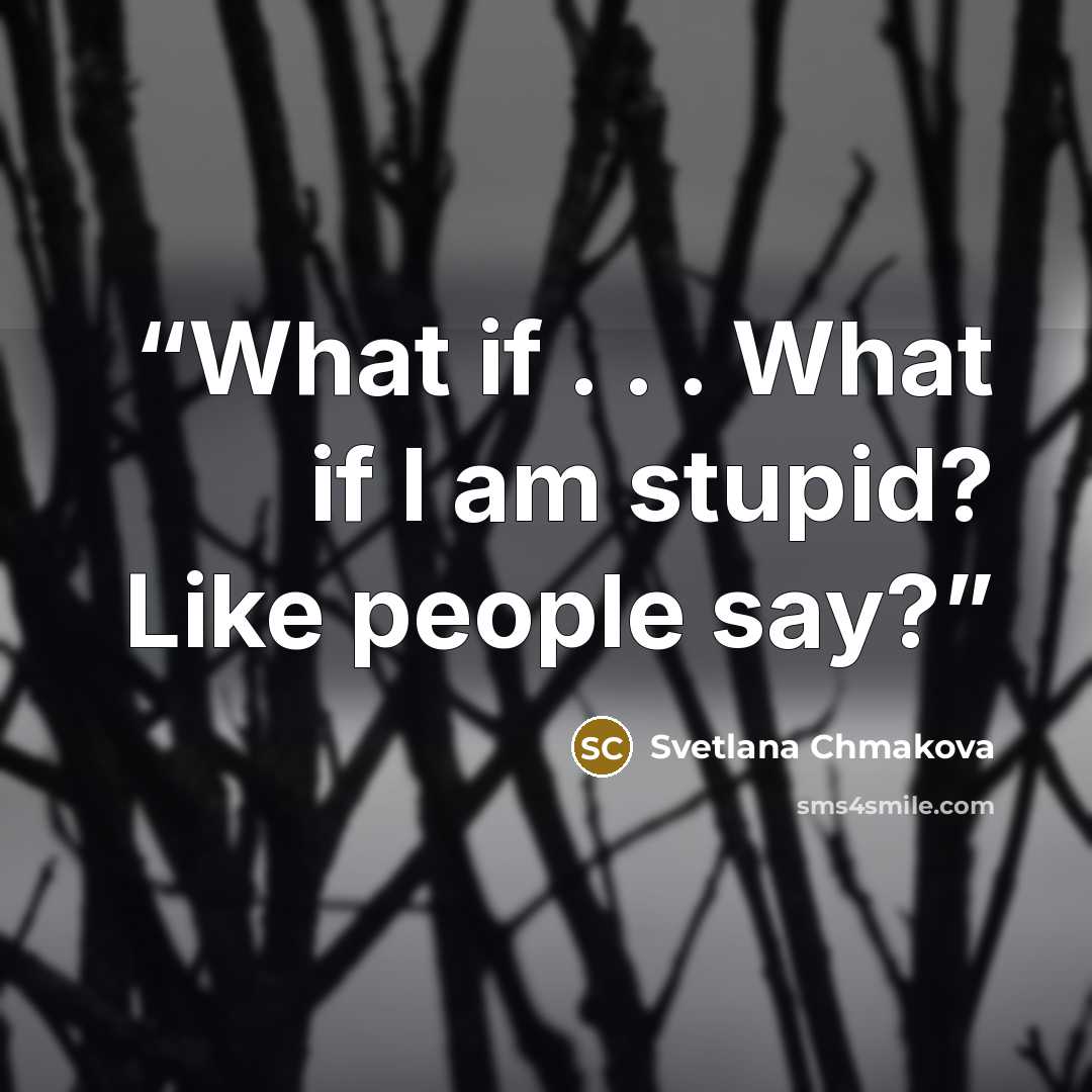 “What if . . . What if I am stupid? Like people say?” quote by Svetlana Chmakova