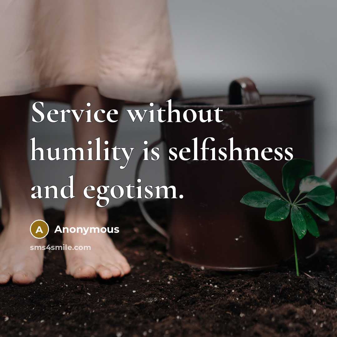 “Service without humility is selfishness and egotism.” quote by Anonymous