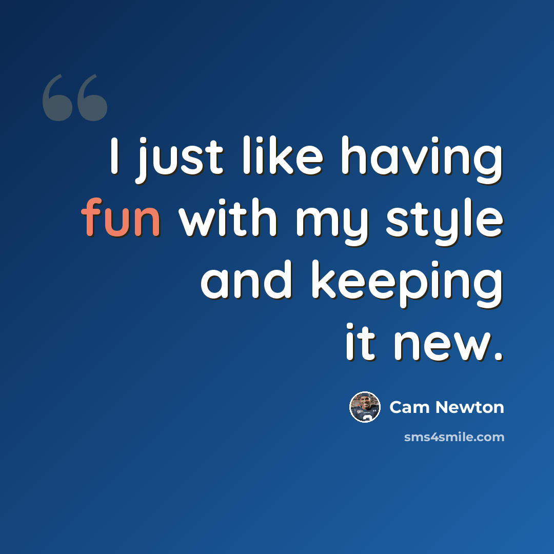 “I just like having fun with my style and keeping it new.” quote by Cam Newton